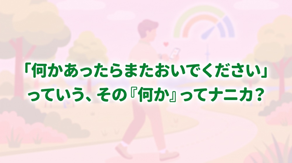 番外編その３.「何かあったらまたおいでください」っていう、その『何か』ってナニカ？